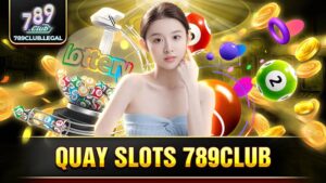 Quay slots 789Club: Hướng dẫn chơi bất bại cho game thủ 11 789Club quay slots